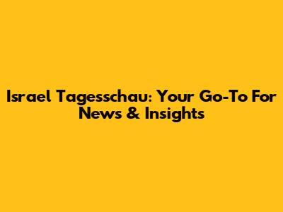 Israel Tagesschau: Your Go-To For News & Insights