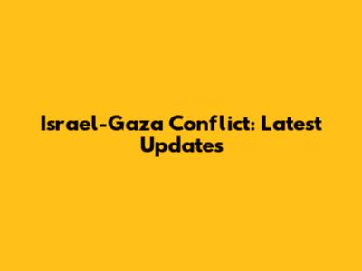 Israel-Gaza Conflict: Latest Updates