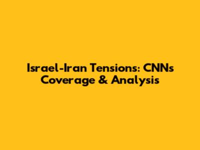 Israel-Iran Tensions: CNN's Coverage & Analysis