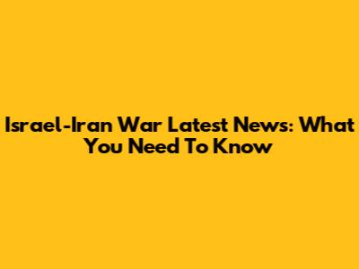 Israel-Iran War Latest News: What You Need To Know