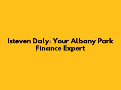 Isteven Daly: Your Albany Park Finance Expert