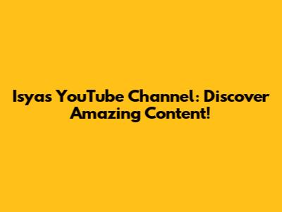Isya's YouTube Channel: Discover Amazing Content!