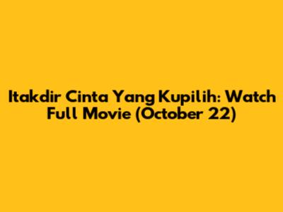 Itakdir Cinta Yang Kupilih: Watch Full Movie (October 22)