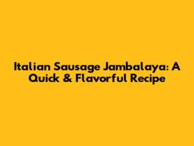 Italian Sausage Jambalaya: A Quick & Flavorful Recipe