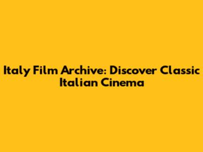 Italy Film Archive: Discover Classic Italian Cinema
