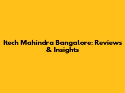 Itech Mahindra Bangalore: Reviews & Insights