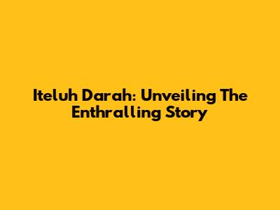 Iteluh Darah: Unveiling The Enthralling Story