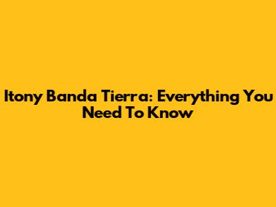 Itony Banda Tierra: Everything You Need To Know
