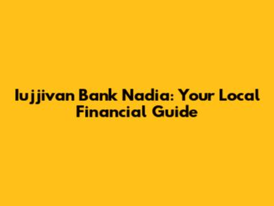 Iujjivan Bank Nadia: Your Local Financial Guide