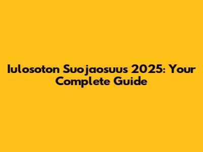 Iulosoton Suojaosuus 2025: Your Complete Guide