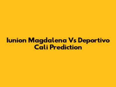 Iunion Magdalena Vs Deportivo Cali Prediction