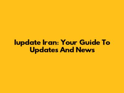 Iupdate Iran: Your Guide To Updates And News