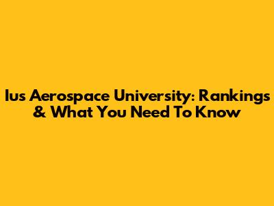 Ius Aerospace University: Rankings & What You Need To Know