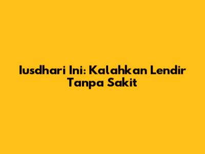 Iusdhari Ini: Kalahkan Lendir Tanpa Sakit
