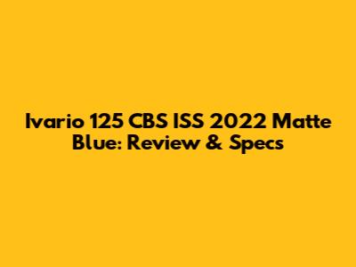 Ivario 125 CBS ISS 2022 Matte Blue: Review & Specs