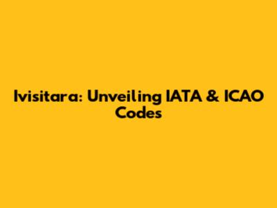Ivisitara: Unveiling IATA & ICAO Codes