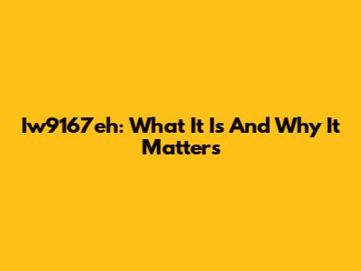 Iw9167eh: What It Is And Why It Matters