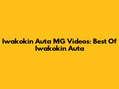 Iwakokin Auta MG Videos: Best Of Iwakokin Auta