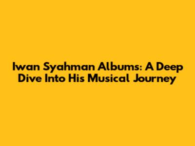 Iwan Syahman Albums: A Deep Dive Into His Musical Journey