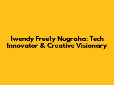 Iwendy Freely Nugraha: Tech Innovator & Creative Visionary