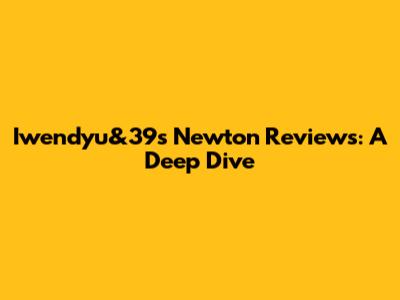Iwendyu&39s Newton Reviews: A Deep Dive