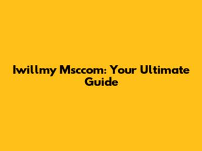 Iwillmy Msccom: Your Ultimate Guide
