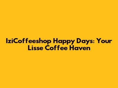 IziCoffeeshop Happy Days: Your Lisse Coffee Haven