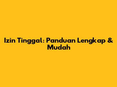 Izin Tinggal: Panduan Lengkap & Mudah