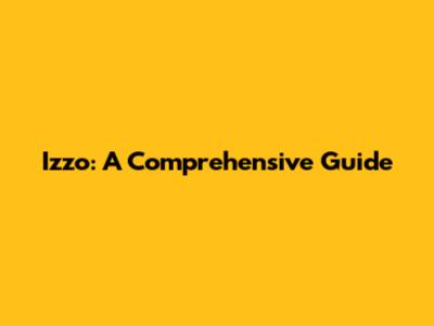 Izzo: A Comprehensive Guide
