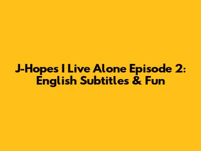 J-Hope's 'I Live Alone' Episode 2: English Subtitles & Fun