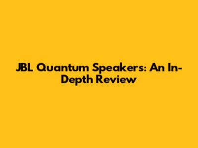 JBL Quantum Speakers: An In-Depth Review
