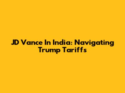 JD Vance In India: Navigating Trump Tariffs