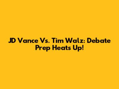JD Vance Vs. Tim Walz: Debate Prep Heats Up!