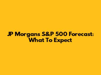 JP Morgan's S&P 500 Forecast: What To Expect