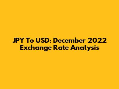 JPY To USD: December 2022 Exchange Rate Analysis
