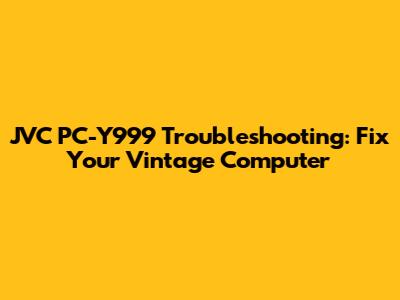 JVC PC-Y999 Troubleshooting: Fix Your Vintage Computer
