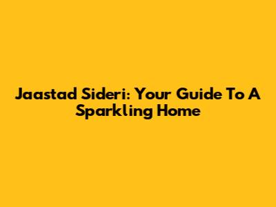 Jaastad Sideri: Your Guide To A Sparkling Home