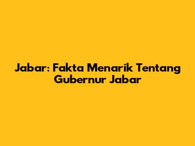 Jabar: Fakta Menarik Tentang Gubernur Jabar