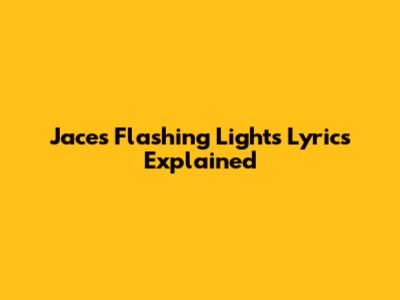 Jace's "Flashing Lights" Lyrics Explained