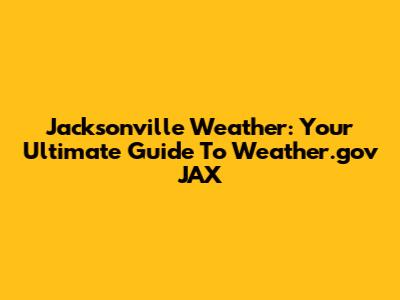 Jacksonville Weather: Your Ultimate Guide To Weather.gov JAX