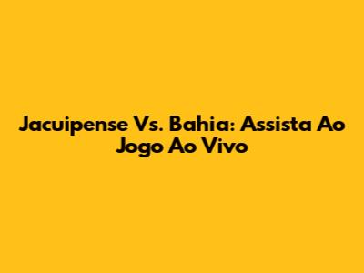 Jacuipense Vs. Bahia: Assista Ao Jogo Ao Vivo
