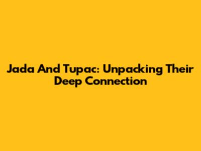 Jada And Tupac: Unpacking Their Deep Connection