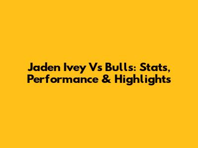 Jaden Ivey Vs Bulls: Stats, Performance & Highlights