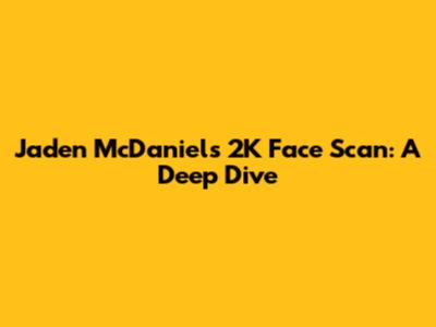 Jaden McDaniels' 2K Face Scan: A Deep Dive