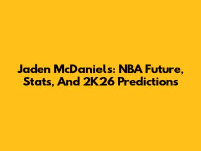 Jaden McDaniels: NBA Future, Stats, And 2K26 Predictions