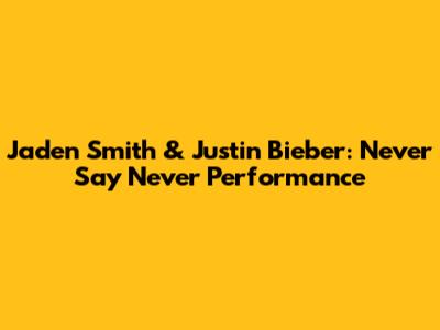 Jaden Smith & Justin Bieber: Never Say Never Performance