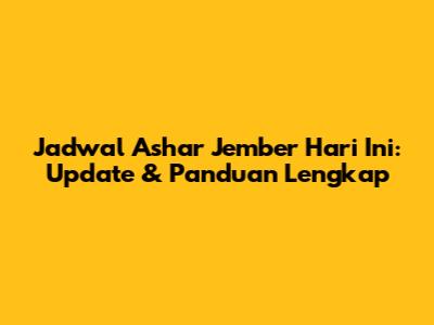 Jadwal Ashar Jember Hari Ini: Update & Panduan Lengkap