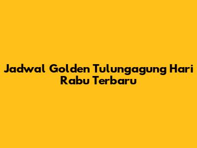 Jadwal Golden Tulungagung Hari Rabu Terbaru