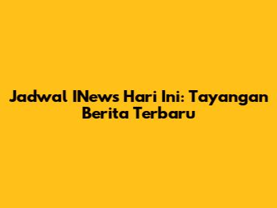 Jadwal INews Hari Ini: Tayangan Berita Terbaru