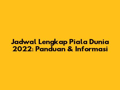 Jadwal Lengkap Piala Dunia 2022: Panduan & Informasi